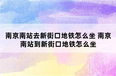 南京南站去新街口地铁怎么坐 南京南站到新街口地铁怎么坐